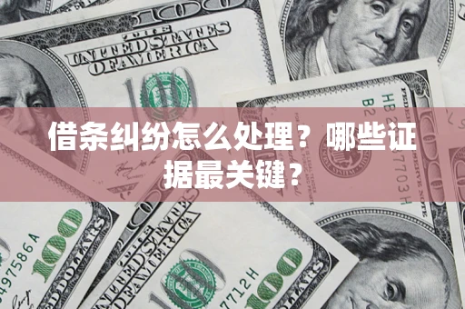 济南借条纠纷怎么处理？哪些证据最关键？