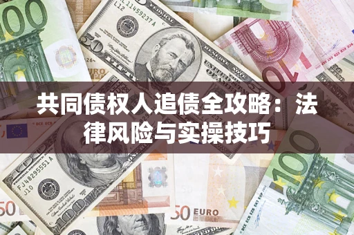 济南共同债权人追债全攻略：法律风险与实操技巧