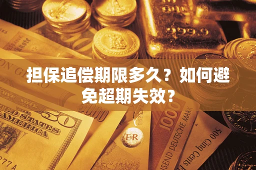 济南担保追偿期限多久?如何避免超期失效? 济南担保追偿期限多久?如何避免超期失效?