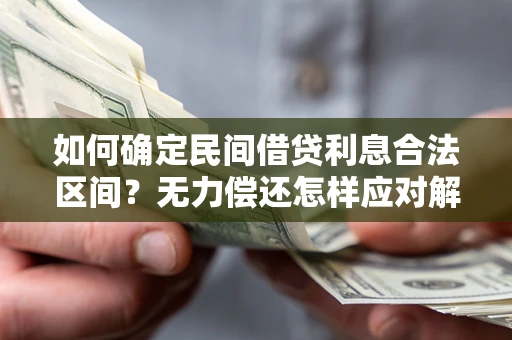 济南如何确定民间借贷利息合法区间？无力偿还怎样应对解决法门？