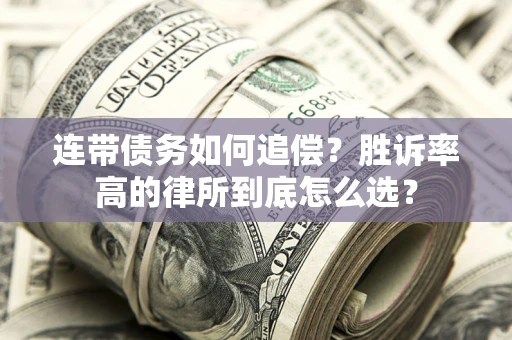 济南连带债务如何追偿？胜诉率高的律所到底怎么选？
