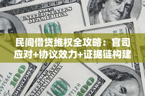 济南民间借贷维权全攻略：官司应对+协议效力+证据链构建指南