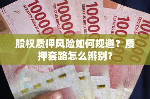 济南股权质押风险如何规避？质押套路怎么辨别？