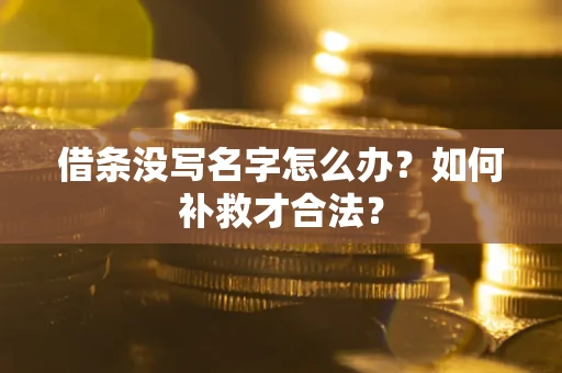 济南借条没写名字怎么办？如何补救才合法？