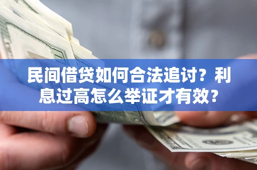济南民间借贷如何合法追讨？利息过高怎么举证才有效？