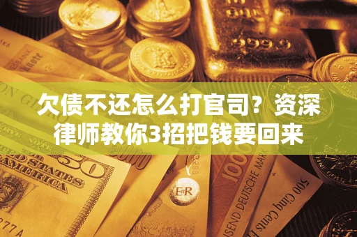 济南欠债不还怎么打官司？资深律师教你3招把钱要回来