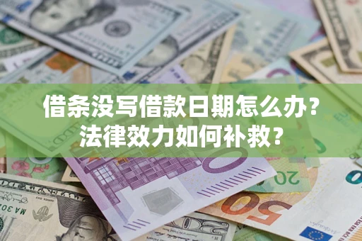 济南借条没写借款日期怎么办？法律效力如何补救？