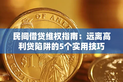 济南民间借贷维权指南：远离高利贷陷阱的5个实用技巧