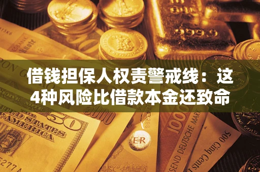 济南借钱担保人权责警戒线：这4种风险比借款本金还致命
