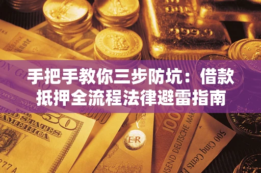 济南手把手教你三步防坑：借款抵押全流程法律避雷指南