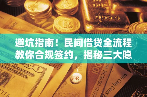 济南避坑指南！民间借贷全流程教你合规签约，揭秘三大隐形陷阱