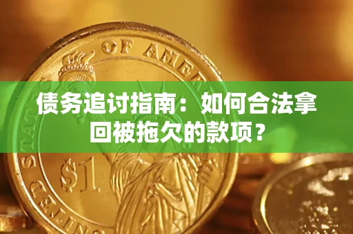 济南债务追讨指南：如何合法拿回被拖欠的款项？