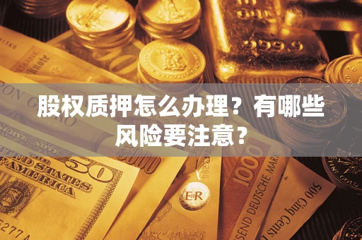 济南股权质押怎么办理？有哪些风险要注意？