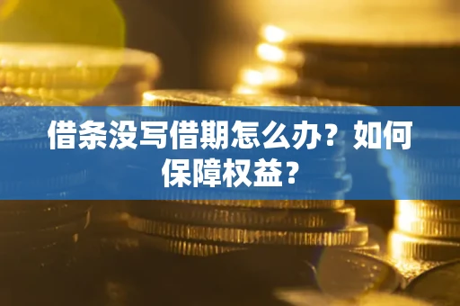 济南借条没写借期怎么办？如何保障权益？