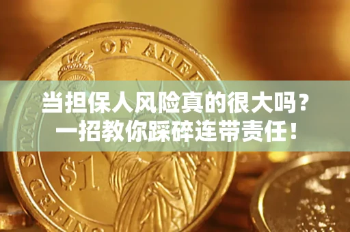 济南当担保人风险真的很大吗？一招教你踩碎连带责任！