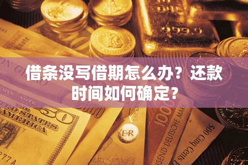 济南借条没写借期怎么办？还款时间如何确定？
