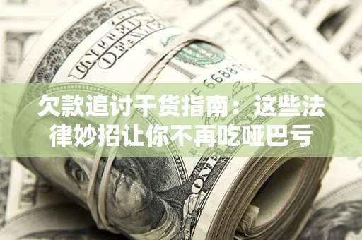 济南欠款追讨干货指南：这些法律妙招让你不再吃哑巴亏