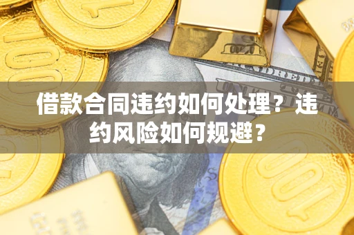济南借款合同违约如何处理？违约风险如何规避？