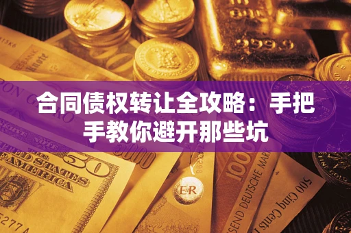 济南合同债权转让全攻略：手把手教你避开那些坑