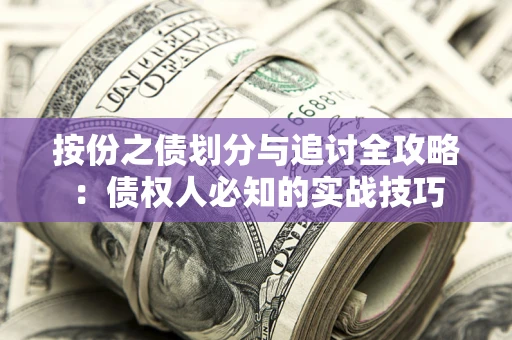 济南按份之债划分与追讨全攻略：债权人必知的实战技巧