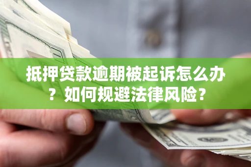 济南抵押贷款逾期被起诉怎么办？如何规避法律风险？