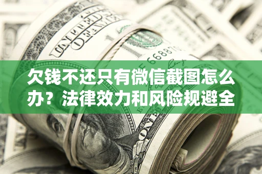 济南欠钱不还只有微信截图怎么办？法律效力和风险规避全解析