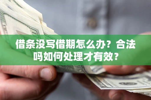 济南借条没写借期怎么办？合法吗如何处理才有效？