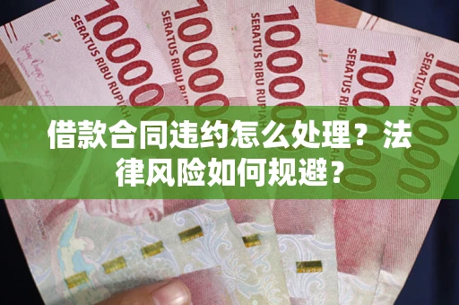 济南借款合同违约怎么处理？法律风险如何规避？