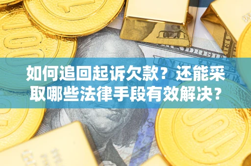 济南如何追回起诉欠款？还能采取哪些法律手段有效解决？
