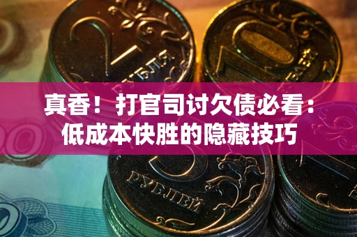 济南真香！打官司讨欠债必看：低成本快胜的隐藏技巧