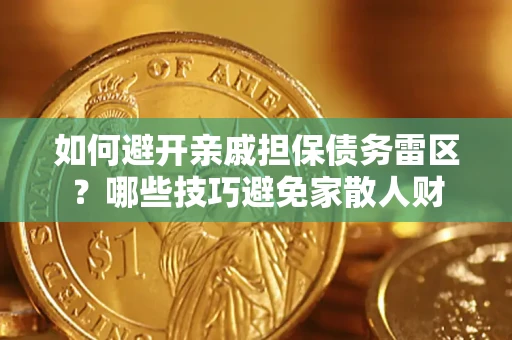 济南如何避开亲戚担保债务雷区？哪些技巧避免家散人财