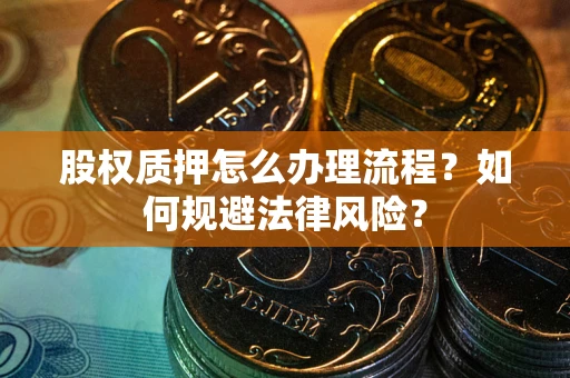 济南股权质押怎么办理流程？如何规避法律风险？