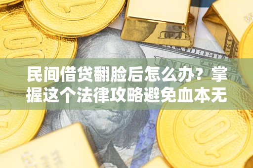 济南民间借贷翻脸后怎么办？掌握这个法律攻略避免血本无归