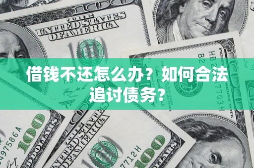 济南借钱不还怎么办？如何合法追讨债务？