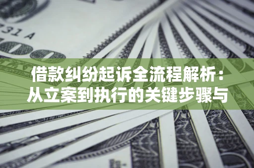 济南借款纠纷起诉全流程解析：从立案到执行的关键步骤与防败诉指南