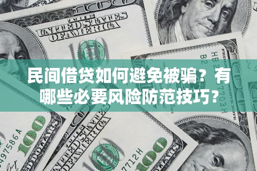 济南民间借贷如何避免被骗？有哪些必要风险防范技巧？