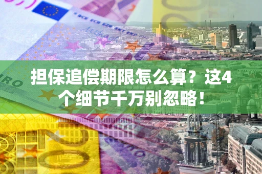 济南担保追偿期限怎么算?这4个细节千万别忽略! 济南担保追偿期限怎么算?这4个细节千万别忽略!