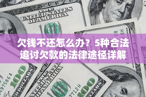 济南欠钱不还怎么办？5种合法追讨欠款的法律途径详解