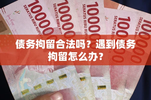 济南债务拘留合法吗？遇到债务拘留怎么办？
