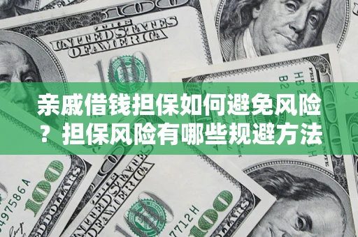 济南亲戚借钱担保如何避免风险？担保风险有哪些规避方法？