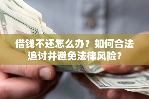 济南借钱不还怎么办？如何合法追讨并避免法律风险？