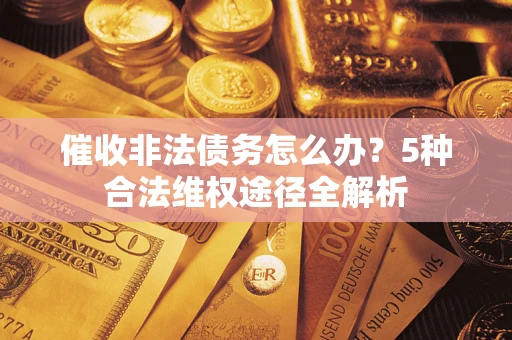 济南催收非法债务怎么办？5种合法维权途径全解析