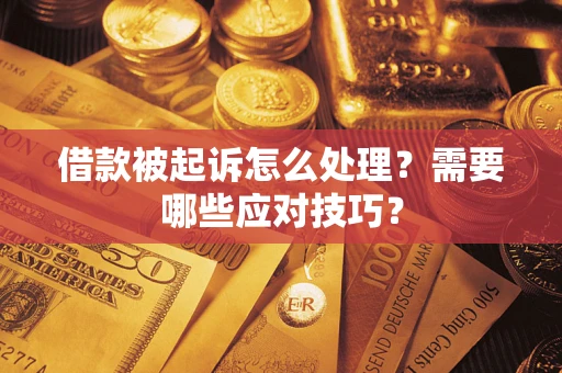 济南借款被起诉怎么处理？需要哪些应对技巧？