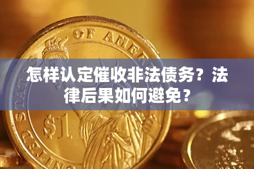 济南怎样认定催收非法债务？法律后果如何避免？