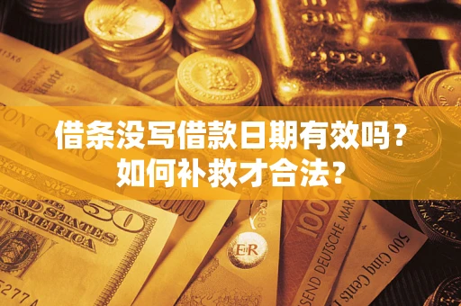 济南借条没写借款日期有效吗？如何补救才合法？