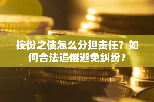济南按份之债怎么分担责任？如何合法追偿避免纠纷？