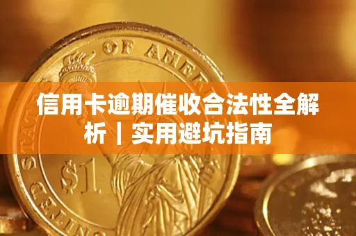 济南信用卡逾期催收合法性全解析｜实用避坑指南